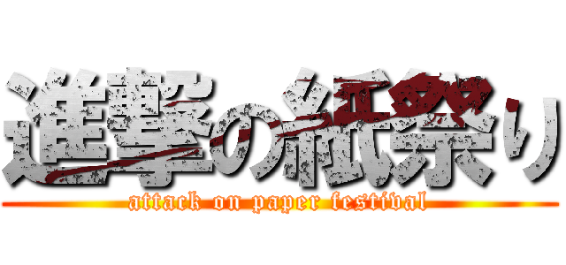 進撃の紙祭り (attack on paper festival)
