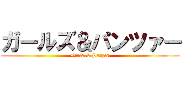 ガールズ＆パンツァー (Girls & Panzer)