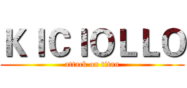 ＫＩＣＩＯＬＬＯ (attack on titan)