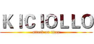 ＫＩＣＩＯＬＬＯ (attack on titan)