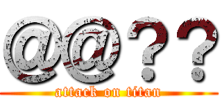 ＠＠？？ (attack on titan)