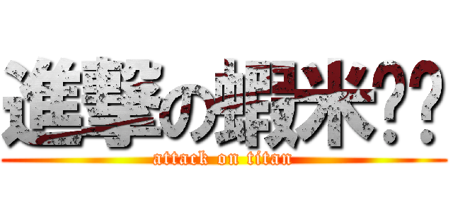進撃の蝦米挖糕 (attack on titan)