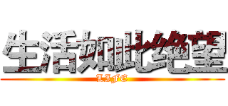 生活如此绝望 (LIFE)