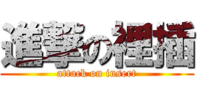 進撃の裡插 (attack on insert)