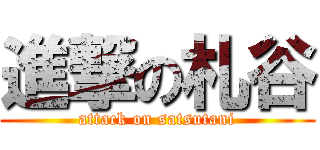 進撃の札谷 (attack on satsutani)