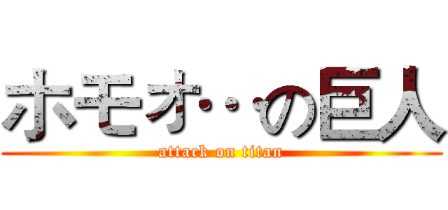 ホモォ…の巨人 (attack on titan)