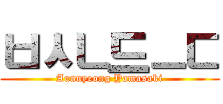 ㅂㅅㄴ드ㅡㄷ (Aunnyeong Yamasaki)