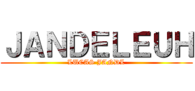 ＪＡＮＤＥＬＥＵＨ (LUCAS JANDL)