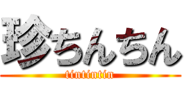 珍ちんちん (tintintin)