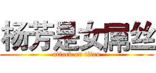 杨芳是女屌丝 (attack on titan)