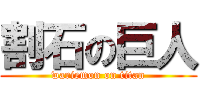 割石の巨人 (wariemon on titan)