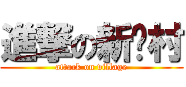 進撃の新农村 (attack on village)