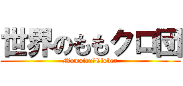 世界のももクロ団 (Momoiro♧Clover)