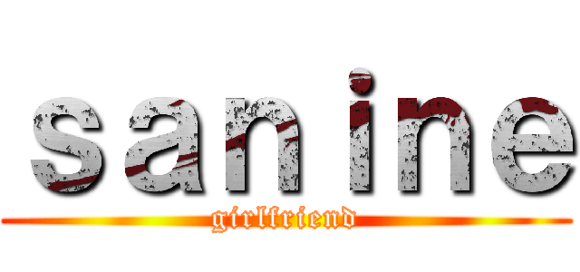 ｓａｎｉｎｅ (girlfriend)