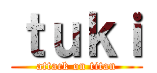 ｔｕｋｉ (attack on titan)