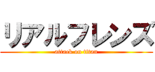 リアルフレンズ (attack on titan)
