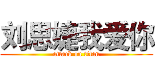 刘思婕我爱你 (attack on titan)
