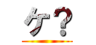 ケ？ ()