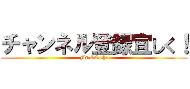 チャンネル登録宜しく！ (Mr.SS ch!)