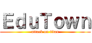 ＥｄｕＴｏｗｎ (attack on titan)