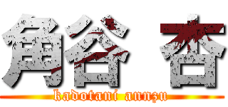 角谷 杏 (kadotani annzu)