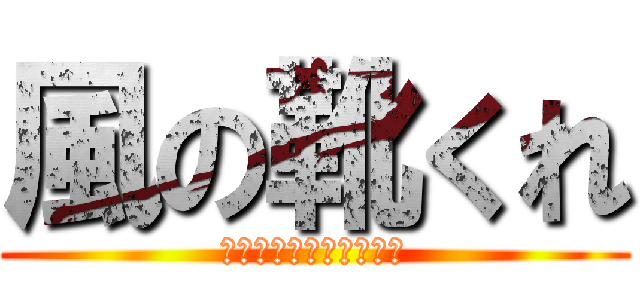 風の靴くれ (～風の靴が欲しいのだ～)