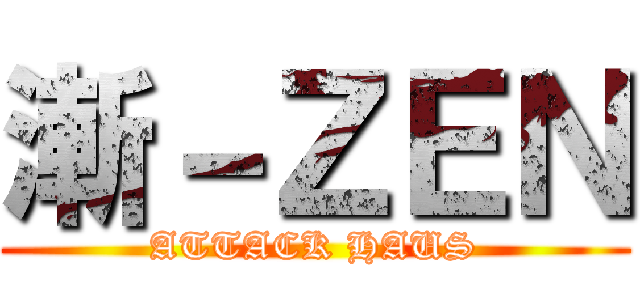 漸－ＺＥＮ (ATTACK HAUS)