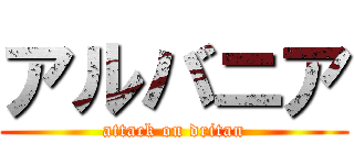 アルバニア (attack on dritan)