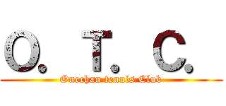 Ｏ．Ｔ．Ｃ． (Onechan tennis Club)