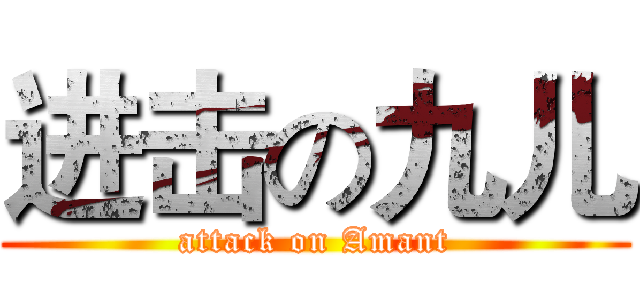 进击の九儿 (attack on Amant)