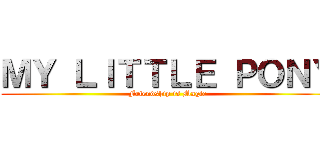ＭＹ ＬＩＴＴＬＥ ＰＯＮＹ (Friendship is Magic)
