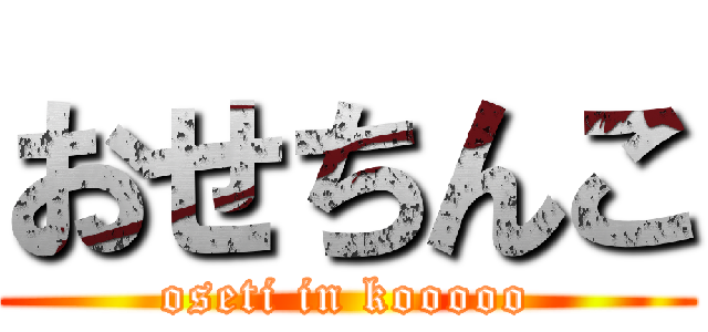 おせちんこ (oseti in kooooo)