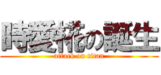 時愛椛の誕生 (attack on titan)