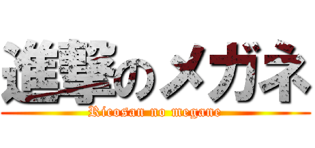 進撃のメガネ (Ricosan no megane)