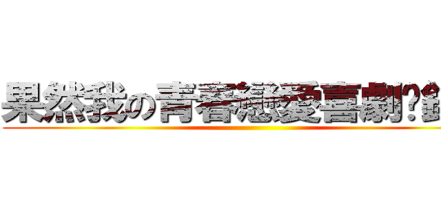果然我の青春戀愛喜劇搞錯了 ()