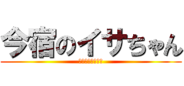 今宿のイサちゃん (ラーメン食いたい)