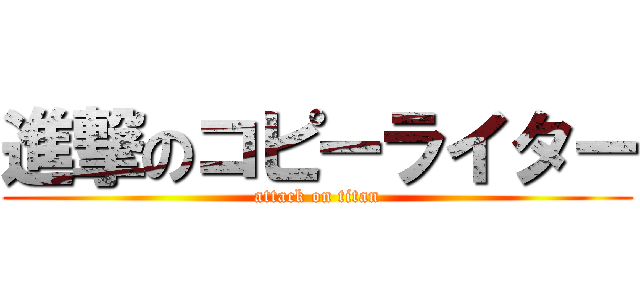 進撃のコピーライター (attack on titan)