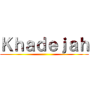 Ｋｈａｄｅｊａｈ ()