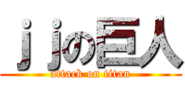 ｊｊの巨人 (attack on titan)