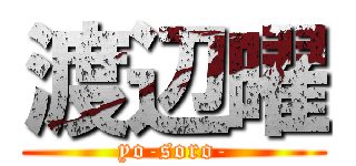 渡辺曜 (yo-soro-)