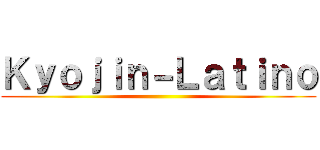 Ｋｙｏｊｉｎ－Ｌａｔｉｎｏ ()