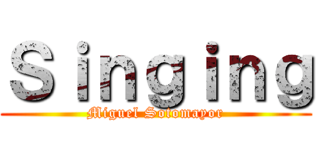Ｓｉｎｇｉｎｇ (Miguel Sotomayor)
