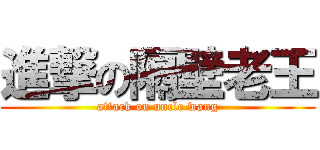進撃の隔壁老王 (attack on uncle wang)