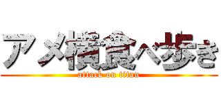 アメ横食べ歩き (attack on titan)