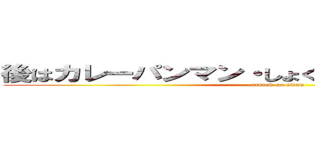 後はカレーパンマン・しょくぱんまんが殺ってくれる (attack on titan)