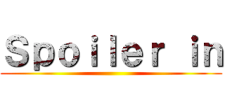 Ｓｐｏｉｌｅｒ ｉｎ ()