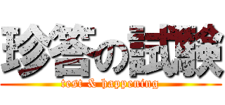 珍答の試験 (test & happening)