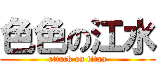色色の江水 (attack on titan)