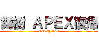 舞樹 ＡＰＥＸ復帰 ( Coming Soon)