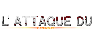 Ｌ'ＡＴＴＡＱＵＥ ＤＵ (attack on titan)
